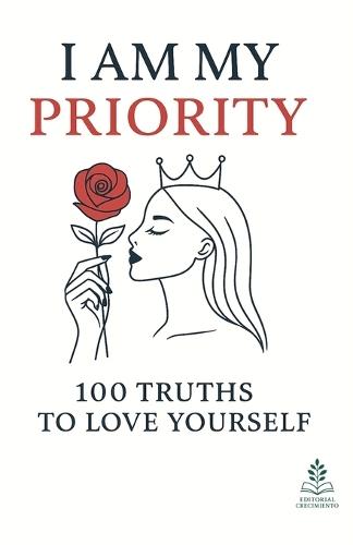 I Am My Priority: 100 Truths to Love Yourself, Keys to Emotional Transformation, Self-Love, and Inner Well-Being for Women