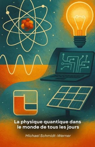La physique quantique dans le monde de tous les jours: Comment les phénomènes microscopiques affectent notre vie quotidienne: de la technologie à la médecine