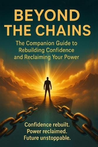 Beyond The Chains: The Companion Guide to Rebuilding Confidence and Reclaiming Your Power