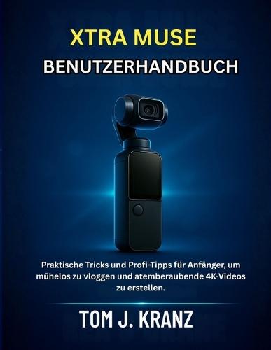Xtra Muse Benutzerhandbuch: Praktische Tricks und Profi-Tipps für Anfänger, um mühelos zu vloggen und atemberaubende 4K-Videos zu erstellen.