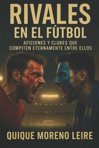 Rivales en el fútbol: Aficiones y Clubes que compiten eternamente entre ellos