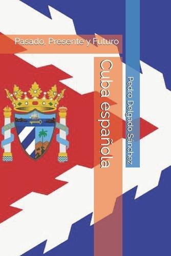 Cuba española: Pasado, Presente y Futuro