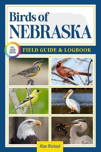 Birds of Nebraska Field Guide and Logbook: An Essential Birdwatching Guide with Identification Tips for 60 Common Bird Species in Nebraska