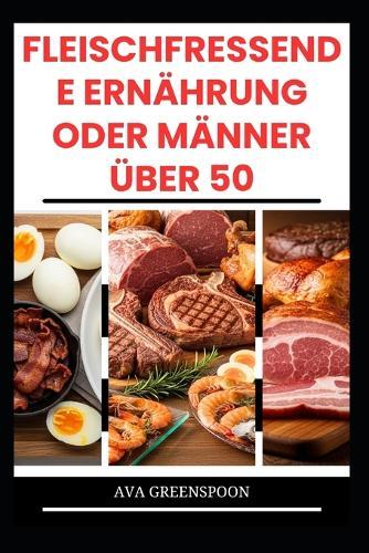 Fleischfressende Ernährung Oder Männer Über 50: Köstliche proteinreiche Rezepte zur Steigerung der Energie bei Senioren