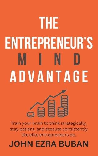 The Entrepreneur's Mind Advantage: Train your brain to think strategically, stay patient, and execute consistently like elite entrepreneurs do.