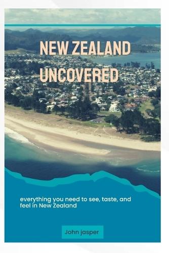 New Zealand uncovered: Everything you need to see, taste, and feel in New Zealand