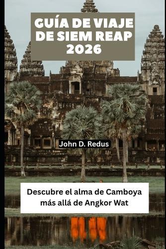 Guía de viaje de Siem Reap 2026: Descubre el alma de Camboya más allá de Angkor Wat
