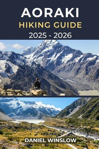 Aoraki Hiking Guide 2025 - 2026: Explore New Zealand's Highest Peak and the Scenic Trails of Mount Cook National Park