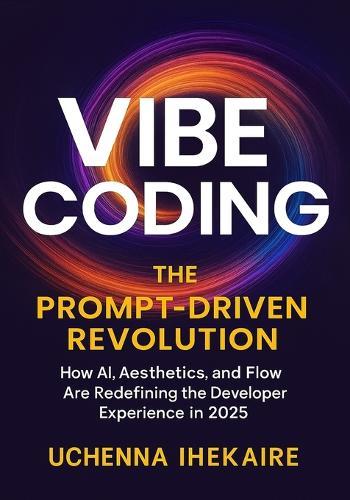 Vibe Coding: The Prompt-Driven Revolution: How AI, Aesthetics, and Flow Are Redefining the Developer Experience in 2025