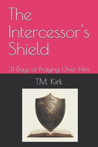 The Intercessor's Shield: 31 Days of Praying Over Him