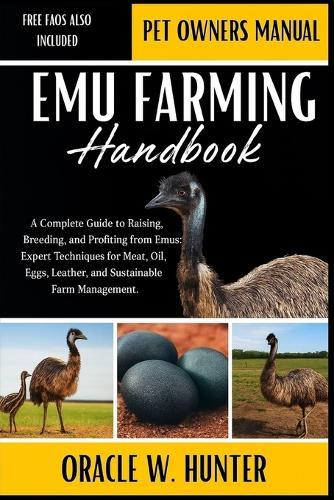 Emu Farming Handbook: A Complete Guide to Raising, Breeding, and Profiting from Emus: Expert Techniques for Meat, Oil, Eggs, Leather, and Sustainable Farm Management.