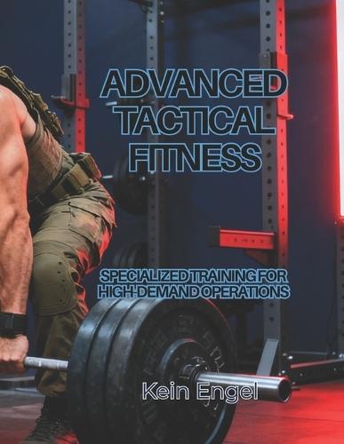 Advanced Tactical Fitness: Specialized Training for High-Demand Operations