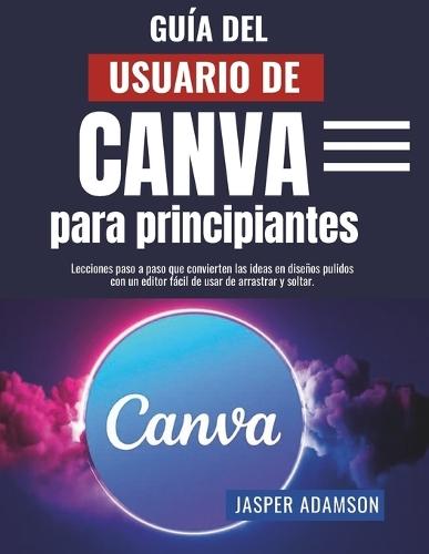 Guía del usuario de Canva para principiantes: Lecciones paso a paso que convierten las ideas en diseños pulidos con un editor fácil de usar de arrastrar y soltar.