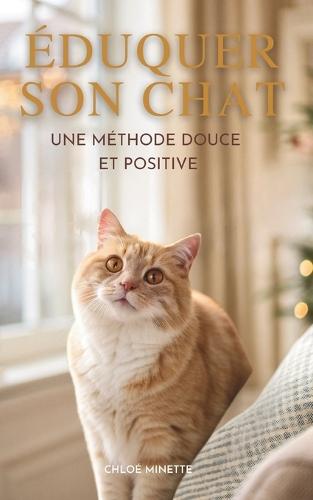 Éduquer Son Chat: Une Méthode Douce Et Positive