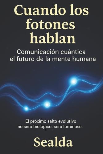 Cuando Los Fotones Hablan: Comunicación cuántica y el futuro de la mente humana