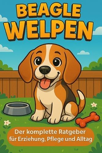 Beagle Welpen: Der komplette Ratgeber für Erziehung, Pflege und Alltag