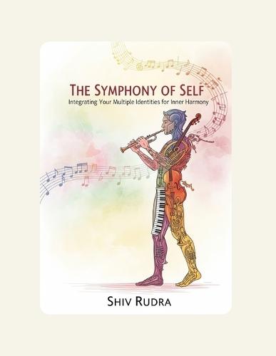 The Symphony of Self: Integrating Your Multiple Identities for Inner Harmony
