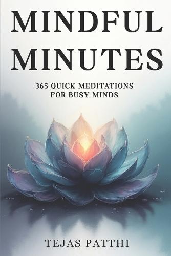Mindful Minutes: 365 Quick Meditations for Busy Minds: Short daily mindfulness moments to reduce anxiety, relieve stress, improve focus, and support your everyday meditation and mental wellness practice