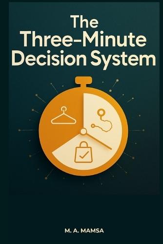 The Three Minute Decision System: End Daily Decision Paralysis for Clothes, Routes, and Purchases With Templates, Defaults, and Stop Rules That Work in 180 Seconds or Less