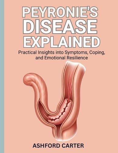 Peyronie's Disease Explained: Practical Insights into Symptoms, Coping, and Emotional Resilience