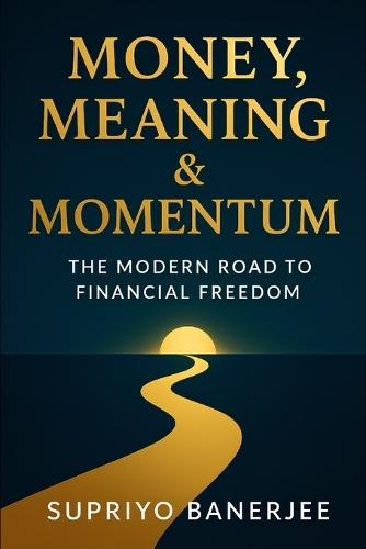 Money, Meaning & Momentum: The Modern Road to Financial Freedom