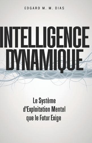 Intelligence Dynamique: Le Système d'Exploitation Mental que le Futur Exige