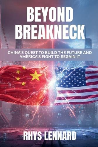 Beyond Breakneck: China's Quest to Build the Future and America's Fight to Regain It
