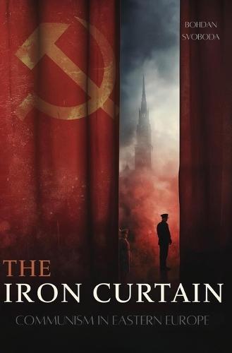 The Iron Curtain: Communism in Eastern Europe