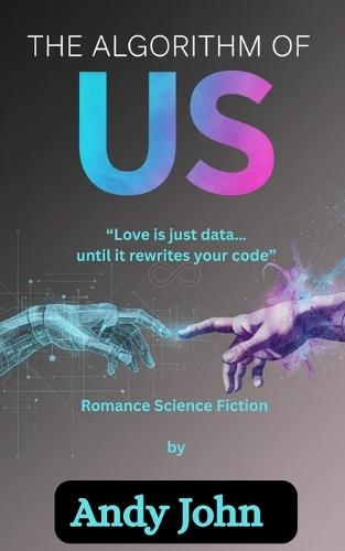 The Algorithm of Us: Love Is Just Data...Until It Rewrites Your Code