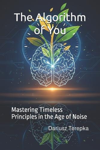 The Algorithm of You: Mastering Timeless Principles in the Age of Noise