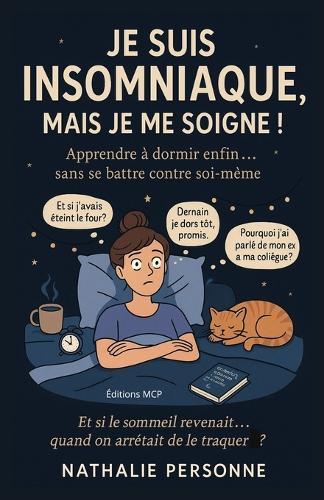 Je suis insomniaque... mais je me soigne !: Rituel du soir, tisanes magiques, astuces douces et humour pour retrouver le sommeil naturellement (sans culpabilité ni somnifères)