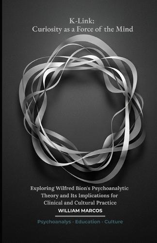 K-Link: Curiosity as a Force of the Mind: Exploring Wilfred Bion's Psychoanalytic Theory and Its Implications for Clinical and Cultural Practice