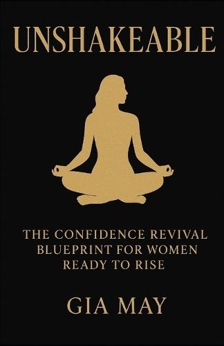 Unshakeable: The Confidence Revival Blueprint for Women Ready to Rise