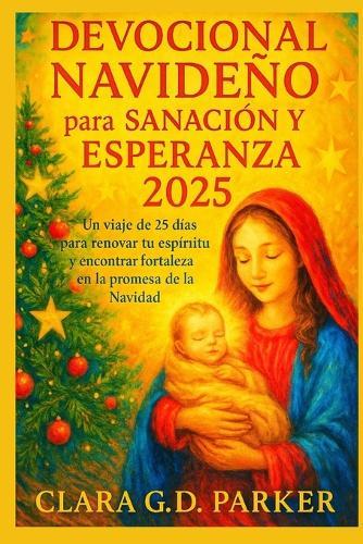 Devocional Navideño Para Sanación Y Esperanza 2025: Un viaje de 25 días para renovar tu espíritu y encontrar fortaleza en la promesa de la Navidad