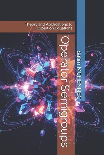 Operator Semigroups: Theory and Applications to Evolution Equations
