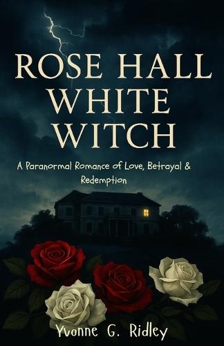 Rose Hall White Witch: A Paranormal Romance of Love, Betrayal & Redemption