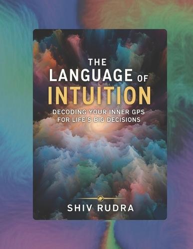 The Language of Intuition: Decoding Your Inner GPS for Life's Big Decision