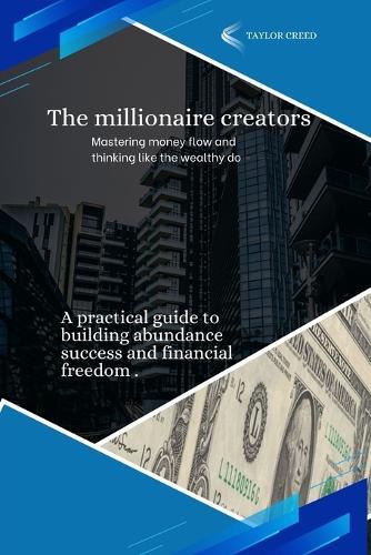The Millionaire Creators: Mastering money flow and thinking like the wealthy do.