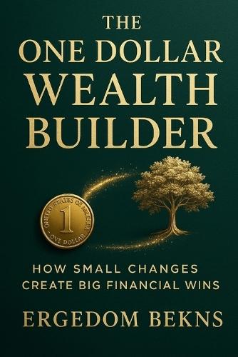 The One Dollar Wealth Builder: How Small Changes Create Big Financial Wins