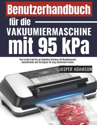 Benutzerhandbuch für die Vakuumiermaschine mit 95 kPa: Vom ersten Lauf bis zur täglichen Wartung mit Beutelauswahl, Auslaufschutz und Strategien für lang anhaltende Frische