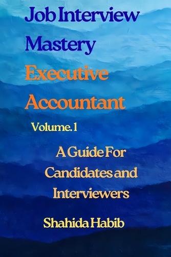 Job Interview Mastery - Executive Accountant: A Guide For Candidates and Interviewers
