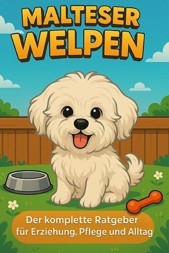 Malteser Welpen: Der komplette Ratgeber für Erziehung, Pflege und Alltag