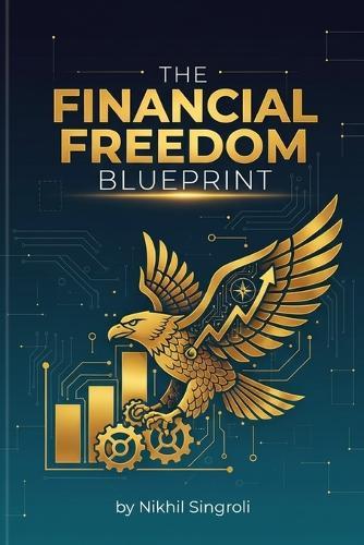 The Financial Freedom Blueprint: Master the Money Mindset, Build Lasting Wealth, and Create a Life You Don't Need a Vacation From