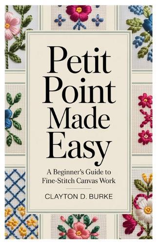 Petit Point Made Easy: A Beginner's Guide to Fine-Stitch Canvas Work