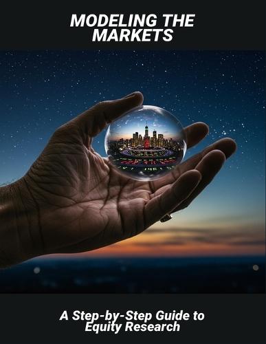 Modeling The Markets: A Step-By-Step Guide To Equity Research
