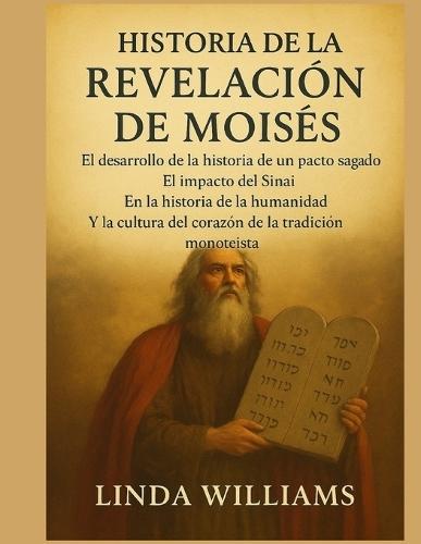 Historia de la Revelación de Moisés: El desarrollo de la historia de un pacto sagrado: El impacto del Sinaí en la historia de la humanidad y la cultura del corazón de la tradición monoteísta.