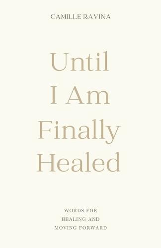Until I Am Finally Healed: Words for Healing and Moving Forward