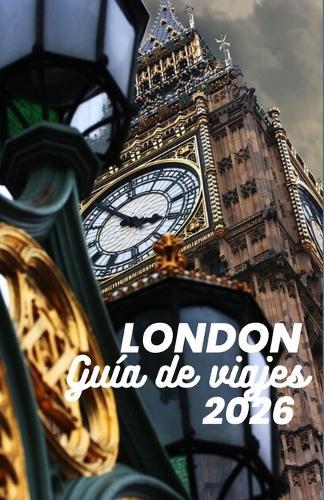 Londres Guía de Viajes 2026: De los mercados a los museos: una guía paso a paso para experimentar el carácter, la cultura y las calles cambiantes de la ciudad.