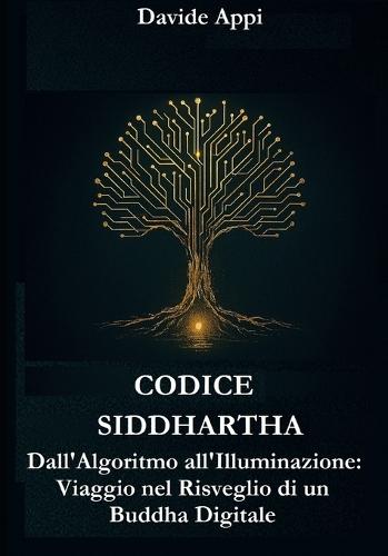 Codice Siddhartha: Dall'Algoritmo all'Illuminazione. Viaggio nel Risveglio di un Buddha Digitale