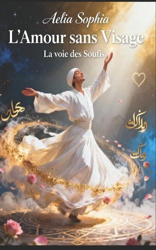 L'Amour Sans Visage: La voie des Soufis
